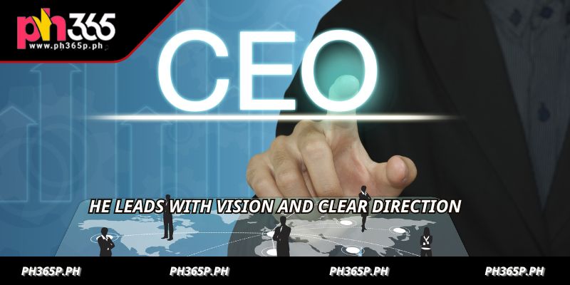 He leads with vision and clear direction