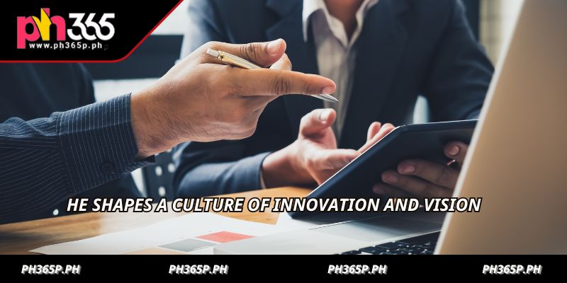 He shapes a culture of innovation and vision