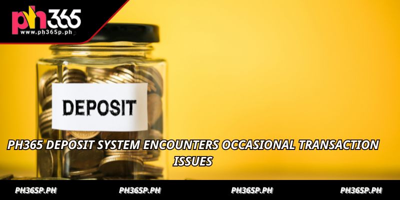 PH365 deposit system encounters occasional transaction issues