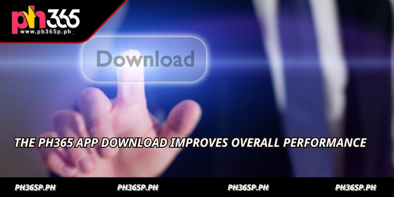 The PH365 app download improves overall performance