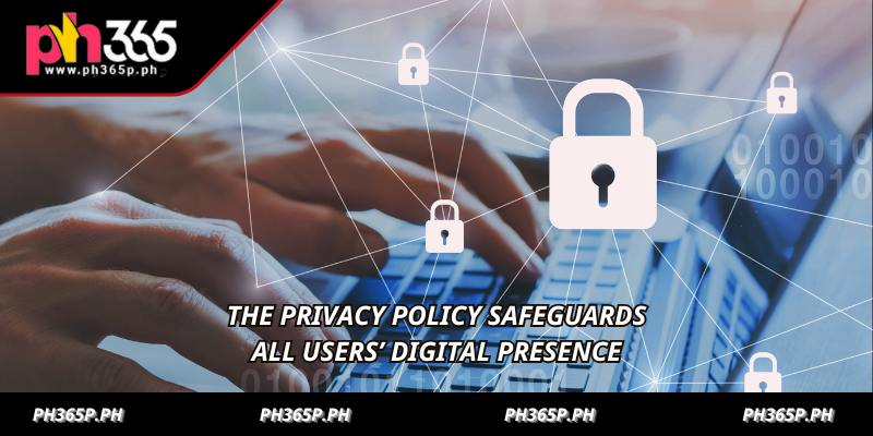 The privacy policy safeguards all users’ digital presence