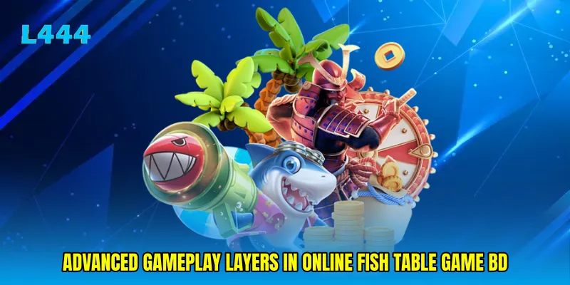 Advanced gameplay layers in Online fish table game BD