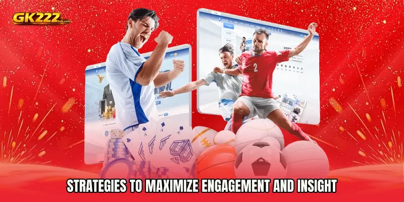 Strategies to Maximize Engagement and Insight