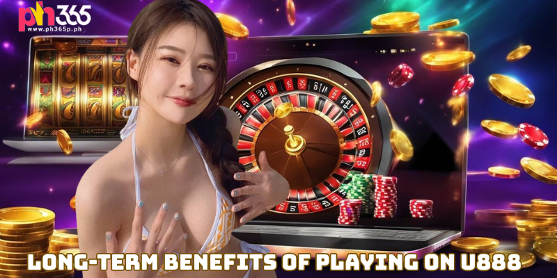 Long-Term Benefits of Playing on U888