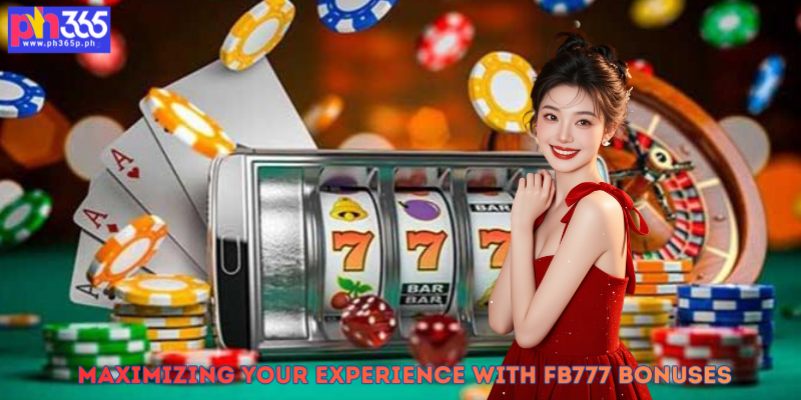 Maximizing Your Experience with FB777 Bonuses