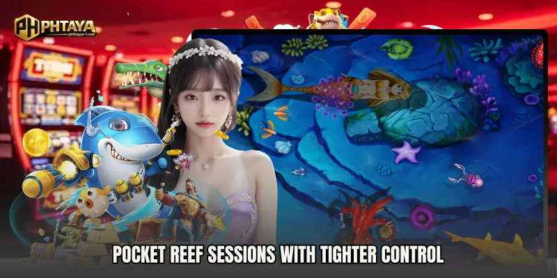 Pocket reef sessions with tighter control